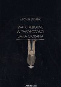 Wątki religijne w twórczości Emila Ciorana - Michał Jakubik