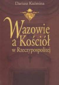 Wazowie a Kościół w Rzeczypospolitej - Dariusz Kuźmina