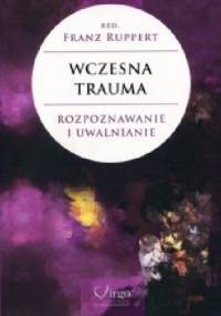 Wczesna trauma. Rozpoznawanie i uwalnianie - Franz Ruppert
