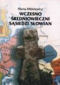 Wczesno średniowieczni sąsiedzi słowian - Maria Miśkiewicz