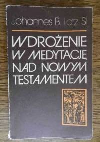 Wdrożenie w medytację nad Nowym Testamentem - Johannes B. Lotz SI