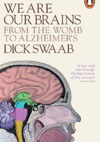 We are Our Brains: From the Womb to Alzheimer's - Dick Swaab