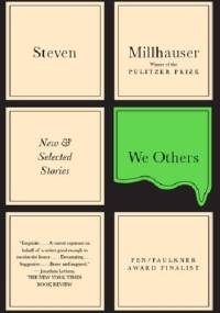 We Others: New and Selected Stories - Steven Millhauser