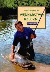 Wędkarstwo rzeczne. Spinning - Marek Szymański