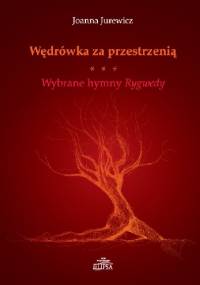 Wędrówka za przestrzenią. Wybrane hymny Rygwedy - Joanna Jurewicz