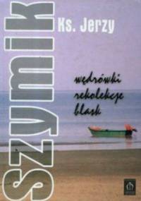 Wędrówki, rekolekcje, blask - Jerzy Szymik