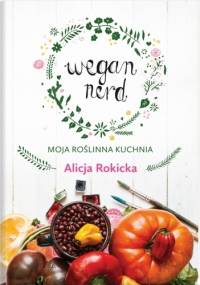 Wegan Nerd. Moja roślinna kuchnia - Alicja Rokicka