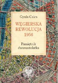 Węgierska rewolucja 1956. Pamiętnik dwunastolatka - Gyula Csics