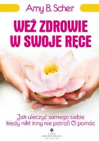 Weź zdrowie w swoje ręce - Amy B. Scher