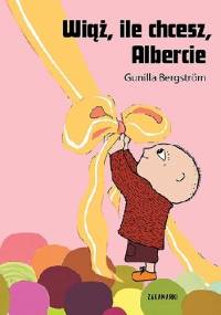 Wiąż, ile chcesz, Albercie - Gunilla Bergström