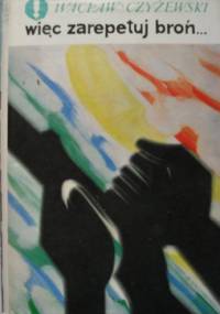 Więc zarepetuj broń... - Wacław Czyżewski