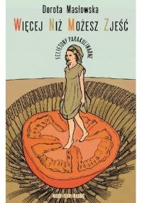 Więcej niż możesz zjeść. Felietony parakulinarne - Dorota Masłowska