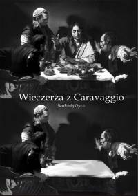Wieczerza z Caravaggio - Bartłomiej Dyrcz