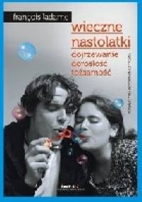 Wieczne nastolatki. Dojrzewanie, dorosłość, tożsamość - François Ladame