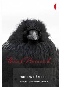 Wieczne życie. O zwierzęcej formie śmierci - Bernd Heinrich