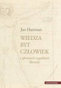 Wiedza. Byt. Człowiek. Z głównych zagadnień filozofii - Jan Hartman