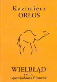 Wielbłąd i inne opowiadania filmowe - Kazimierz Orłoś