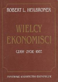Wielcy ekonomiści : czasy, życie, idee - Robert L. Heilbroner