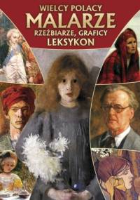 Wielcy Polacy. Malarze, rzeźbiarze, graficy. Leksykon - praca zbiorowa