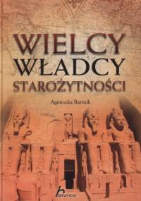 Wielcy władcy starożytności - Agnieszka Bartnik