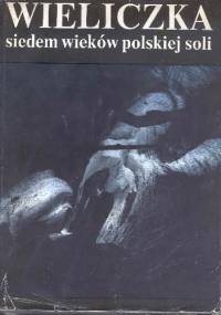 Wieliczka. Siedem wieków polskiej soli