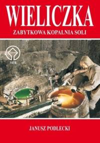 WIELICZKA – ZABYTKOWA KOPALNIA SOLI - Janusz Podlecki
