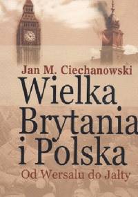 Wielka Brytania i Polska. Od Wersalu do Jałty - Jan M. Ciechanowski