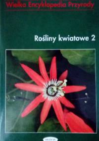 Wielka encyklopedia przyrody. Rośliny kwiatowe 2 - praca zbiorowa