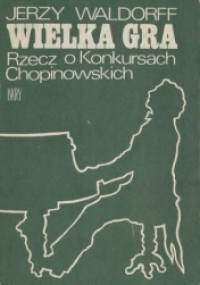 Wielka gra: Rzecz o Konkursach Chopinowskich - Jerzy Waldorff