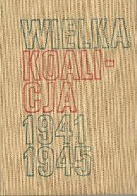 Wielka Koalicja 1941 - 1945 tom 1 - Włodzimierz T. Kowalski