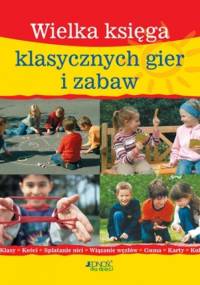 Wielka księga klasycznych gier i zabaw - praca zbiorowa
