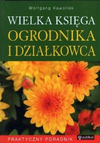 Wielka księga ogrodnika i działkowca - Wolfgang Kawollek