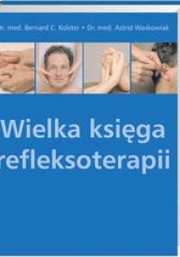 Wielka księga refleksoterapii - Bernard Kolster, Astrid Waskowiak
