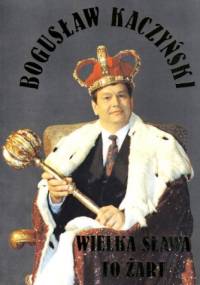 Wielka sława to żart - Bogusław Kaczyński