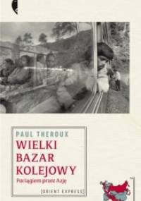 Wielki bazar kolejowy. Pociągiem przez Azję - Paul Theroux