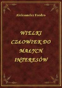 Wielki człowiek do małych interesów - Aleksander Fredro