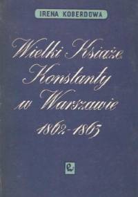 Wielki książę Konstanty w Warszawie 1862-1863 - Irena Koberdowa