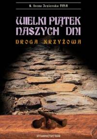Wielki Piątek naszych dni. Droga krzyżowa - Irena Jezierska