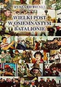Wielki Post w Osiemnastym Batalionie - Ryszard Bilski