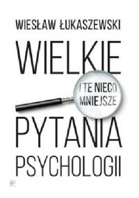 Wielkie i te nieco mniejsze pytania psychologii - Wiesław Łukaszewski