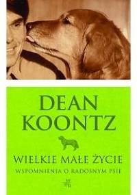 Wielkie małe życie. Wspomnienia o radosnym psie - Dean Koontz