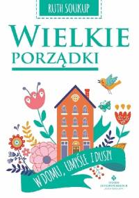Wielkie porządki w domu, umyśle i duszy - Ruth Soukup