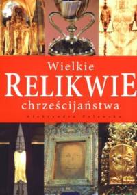 Wielkie relikwie chrześcijaństwa - Aleksandra Polewska