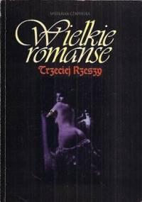 Wielkie romanse Trzeciej Rzeszy - Wiesława Czapińska