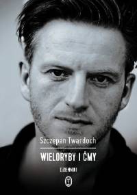 Wieloryby i ćmy. Dzienniki - Szczepan Twardoch