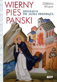 Wierny pies Pański. Biografia św. Jacka Odrowąża - Elżbieta Wiater