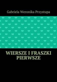 Wiersze i fraszki pierwsze - Gabriela Przystupa