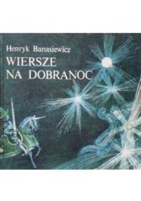 Wiersze na dobranoc - Henryk Banasiewicz