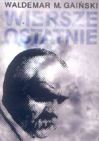 Wiersze ostatnie - Waldemar M. Gaiński