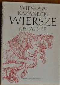 Wiersze ostatnie - Wiesław Kazanecki
